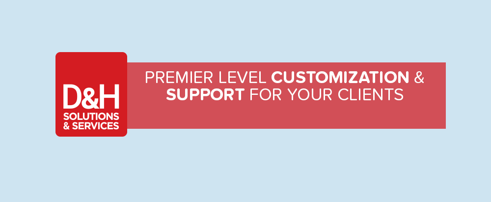 D&H Solutions & Services: Premier Level Customization & Support for Your Clients