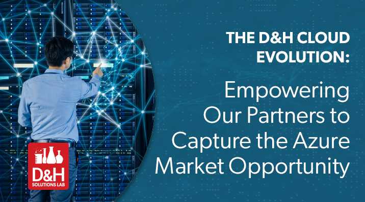 D&H Solutions Lab: Cloud Evolution - Azure Market Opportunity